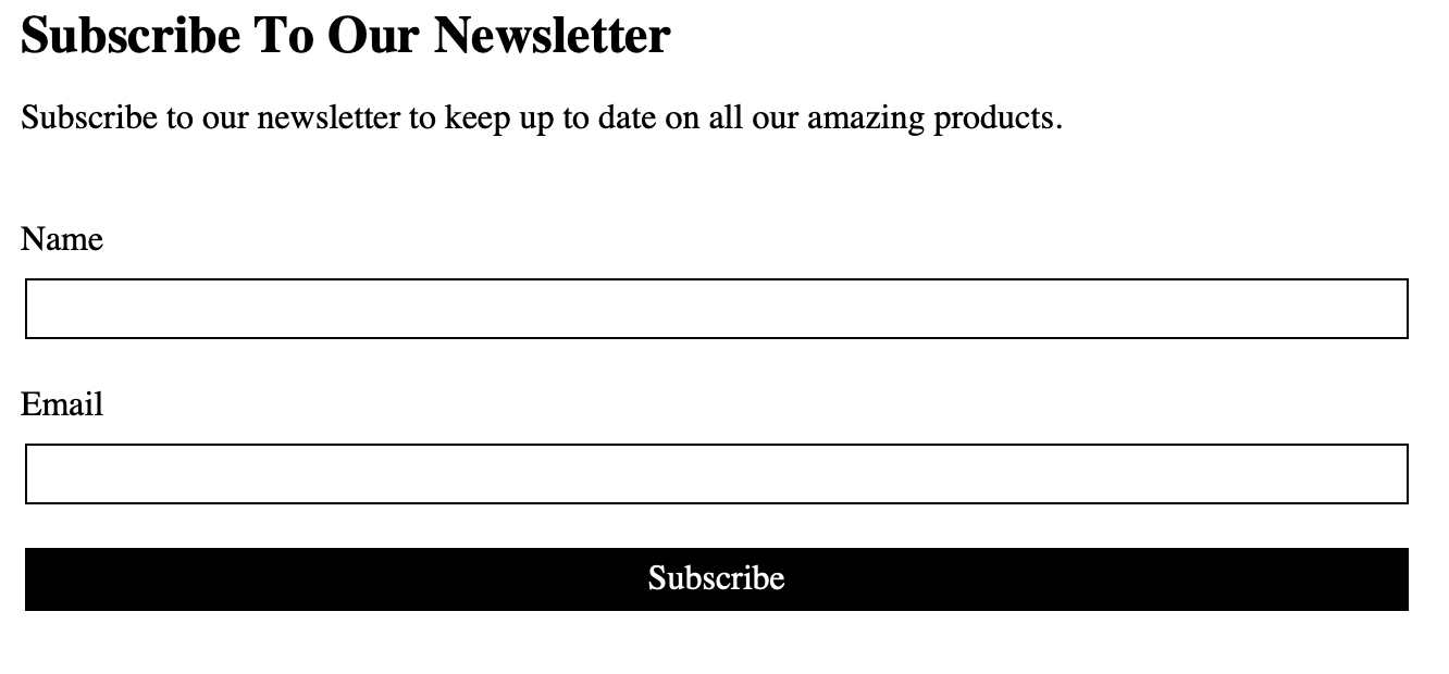 Design mock of a subscribe to our newsletter component with each element stacked on top of the other